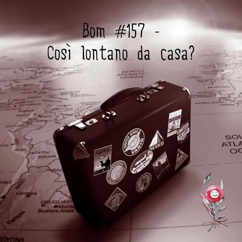 #157 - Cos&igrave; lontano da casa?