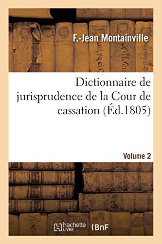 Dictionnaire de jurisprudence de la Cour de cassation. Volume 2 Dictionnaire de jurisprudence de la Cour de cassation. Volume 2