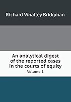 An analytical digest of the reported cases in the courts of equity Volume 1 5519131783 Book Cover
