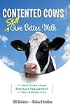 Contented Cows Still Give Better Milk: The Plain Truth about Employee Engagement and Your Bottom Line