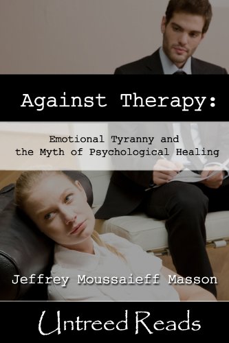 Against Therapy Emotional Tyranny And The Myth Of Psychological Healing Kindle Edition By Masson Jeffrey Moussaieff Health Fitness Dieting Kindle Ebooks Amazon Com