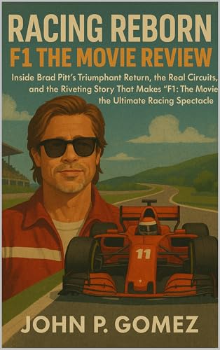Racing Reborn: F1 The Movie Review : Inside Brad Pitt’s Triumphant Return, the Real Circuits, and the Riveting Story That Makes “F1: The Movie” the Ultimate Racing Spectacle (English Edition)