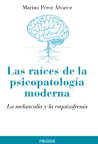 Las raíces de la psicopatología moderna: La melancolía y la esquizofrenia (Psicología)