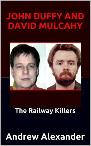 John Duffy and David Mulcahy The Railway Killers (True Crimes Series