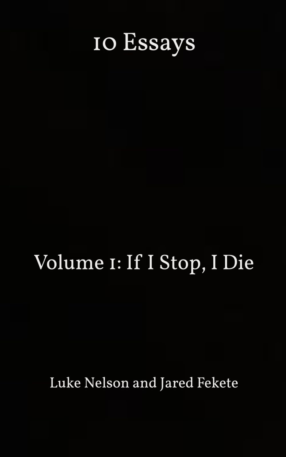 10 Essays: Volume 1: If I Stop, I Die