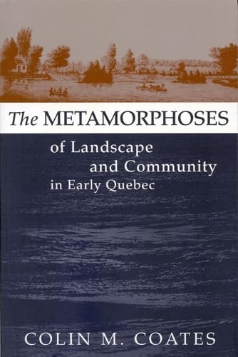 The Metamorphoses of Landscape and Community in Early Quebec (Studies on the History of Quebec/Études d’histoire...