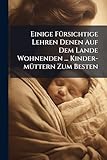 Einige Fürsichtige Lehren Denen Auf Dem Lande Wohnenden ... Kinder-Müttern Zum Besten...