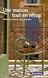  Une maison tout en récup\' : Matériaux anciens, idées nouvelles