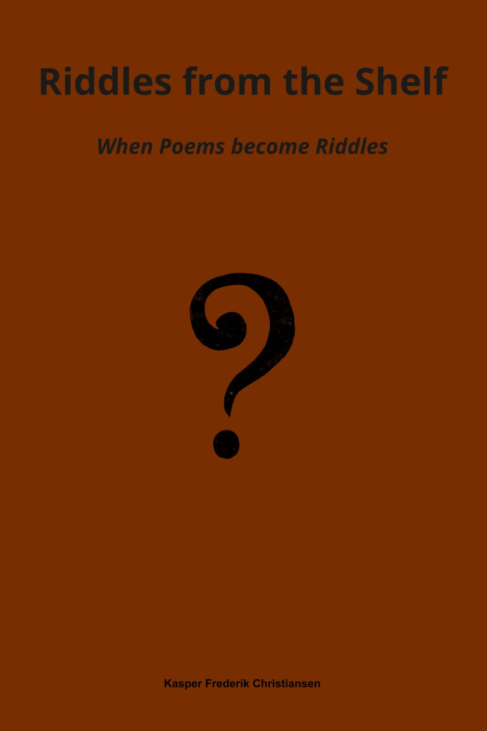 Riddles from the Shelf: When Poems become Riddles: A collection of poetic riddles about everything.