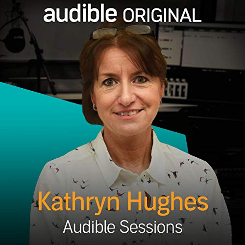 Kathryn Hughes Audible Sessions FREE Exclusive Interview (Audio