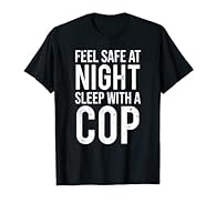 Feel safe at night sleep with a cop tshirt. Funny humor shirt for a policeman, policewoman or a cop who graduated from the academy and is part of the law enforcement. Perfect birthday gift for a cop, state troopers, detective, patrolman or sheriff wh...