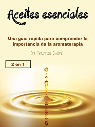 Aceites esenciales: Una guía rápida para comprender la importancia de la aromaterapia (Spanish Edition)