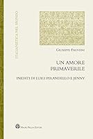 Un Amore Primaverile: Inediti Di Luigi Pirandello E Jenny 8856404141 Book Cover