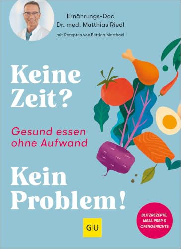 Keine Zeit? Kein Problem!: Gesund essen ohne Aufwand: schnelle und einfache Rezepte vom...