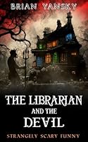 The Librarian and The Devil: Horror Comedy, Supernatural Suspense, Humorous Fantasy (Strangely Scary Funny) B0D5HZHJ9T Book Cover