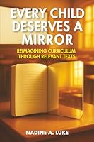 Every Child Deserves A Mirror: Reimagining Curriculum Through Relevant Texts 1955202206 Book Cover