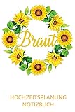  Braut Hochzeitsplanung Notizbuch: Hübscher Hochzeitsplaner A5 mit 100 blanko Seiten für die Vorbereitung der Hochzeit  Sonnenblumen Cover  Geschenk für die zukünftige Braut oder Verlobung