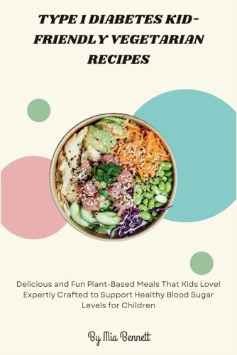 Type 1 Diabetes Kid-Friendly Vegetarian Recipes: Delicious and Fun Plant-Based