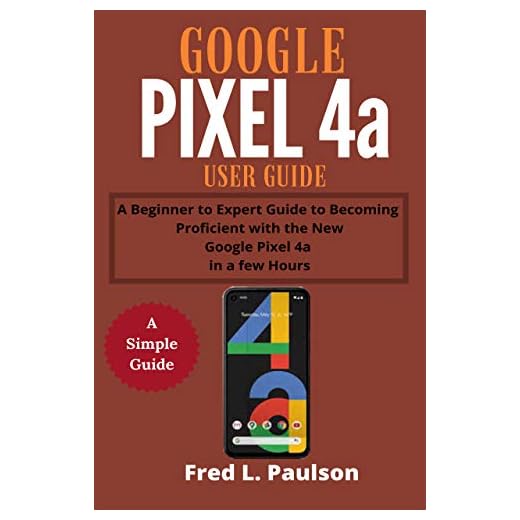 Google Pixel 4a User Guide: A Beginner to Expert Guide to Becoming Proficient with the New Google Pixel 4a in a few Hours