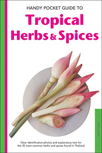 Handy Pocket Guide to Tropical Herbs & Spices: Clear Identification Photos and Explanatory Text for the 35 Most Common Herbs & Spices Found in Asia ... Most Common Herbs & Spices found in Thailand