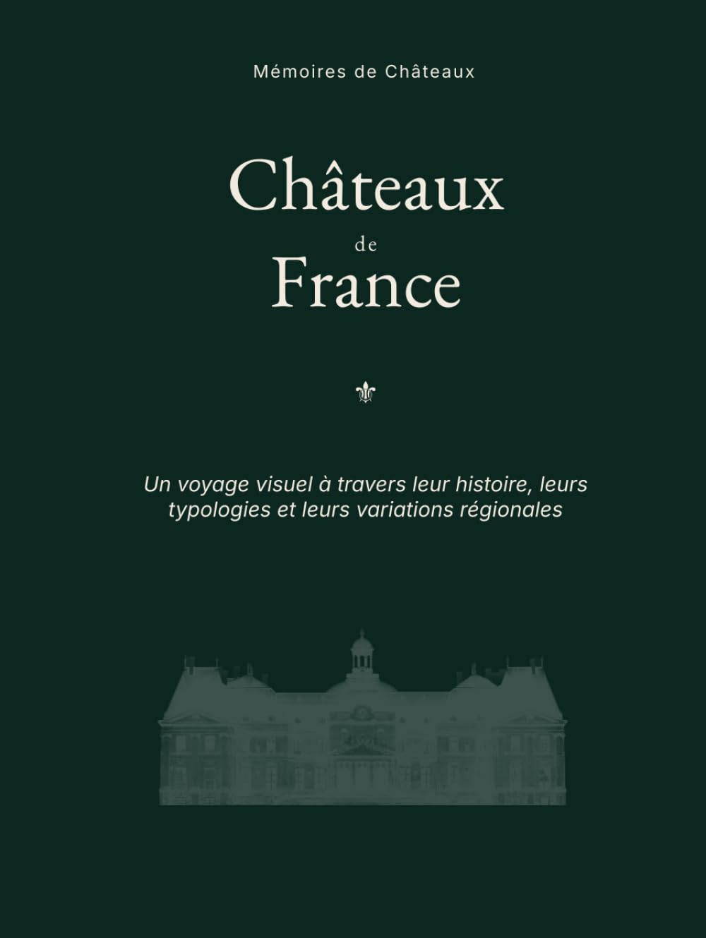Châteaux de France: Un voyage visuel à travers leur histoire, leurs typologies et leurs variations régionales