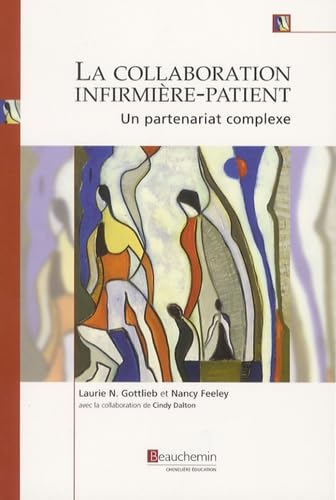 Collaboration infirmière-patient Un partenariat complexe Laurie N. Gottlieb, Nancy Feely and Beauchemin