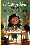  70 lustige Ideen für den Kindergarten - Kreative Streiche für mehr Lachen und Teamgeist im Kindergartenalltag: Das Buch für fröhliche Erzieher und ... kreativ, unvergesslich! - Spaß garantiert!