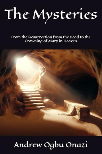 The Mysteries: From the Resurrection from the Dead to the Crowning of Mary in Heaven