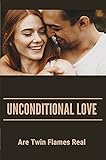 Unconditional Love: Are Twin Flames Real: Are Twin Flames Always Romantic (English Edition)