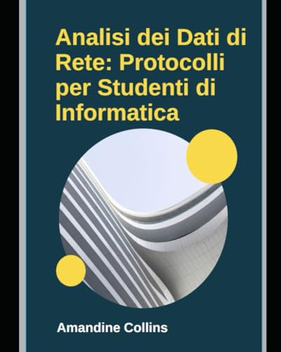 Analisi dei Dati di Rete: Protocolli per Studenti di Informatica: La base solida dell'informatica, parte da qui!