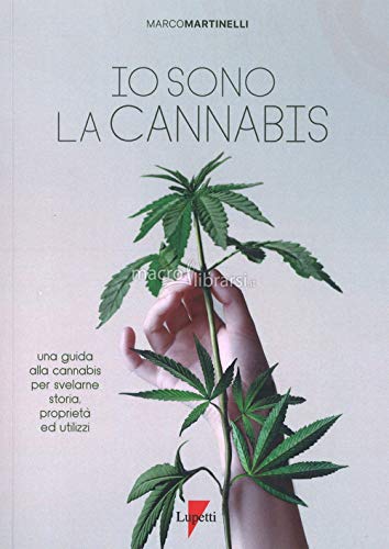 Io sono la cannabis. Una guida alla cannabis per svelarne storia, proprietà ed utilizz