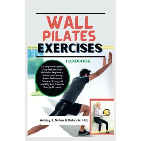 WALL PILATES EXERCISES HANDBOOK: A Complete Step-by-Step Wall Workout Guide for Beginners, Seniors and young Adults To Improve Balance, Strength, ... Energy At Home (WALL PILATES WORKOUTS) Cover