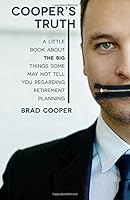 Cooper's Truth: A little book about the big things some may not tell you regarding retirement planning 1517106109 Book Cover