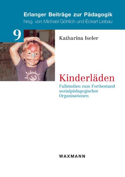 Kinderläden: Fallstudien zum Fortbestand sozialpädagogischer Organisationen (Erlanger Beiträge zur Pädagogik)