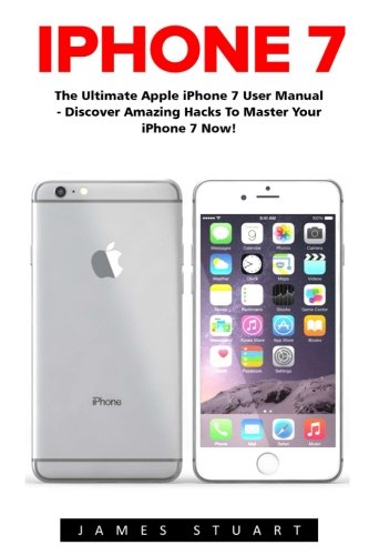 iPhone 7: The Ultimate Apple iPhone 7 User Manual - Discover Amazing ...