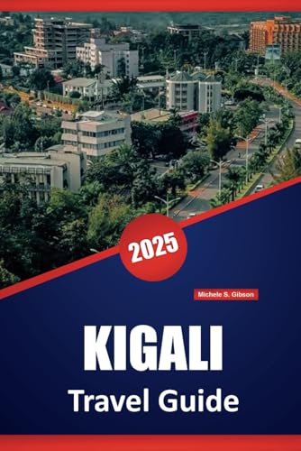 KIGALI TRAVEL GUIDE 2025: Explore Rwanda’s Capital, Attractions, Cuisine, Culture, Parks, History, and Travel Tips for Visitors