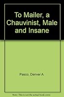 To Mailer, a Chauvinist, Male and Insane B001QFHR9U Book Cover