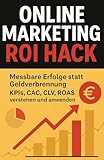 Online-Marketing ROI-Hack: Messbare Erfolge statt Geldverbrennung, KPIs, CAC, CLV, ROAS verstehen und anwenden