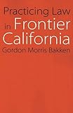 Practicing Law in Frontier California (Law in the American West)