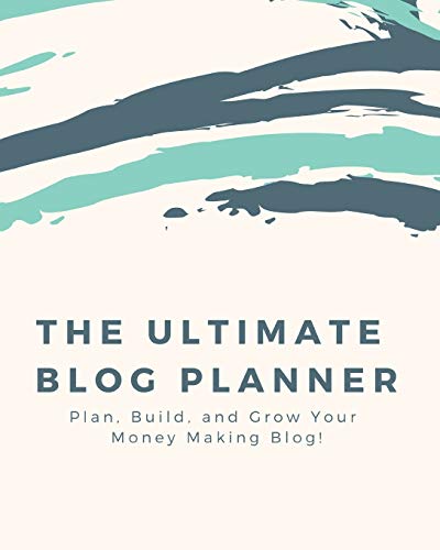 The Ultimate Blog Planner: Plan, Build, and Grow Your Money Makin...