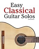 Easy Classical Guitar Solos: Featuring music of Bach, Mozart, Beethoven, Tchaikovsky and others. In standard notation and tablature.