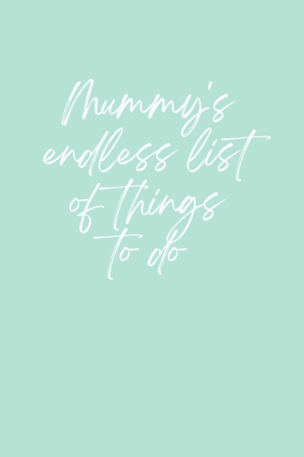 Novelty Notebook: Mummy's Endless List of Things To Do Notepad Green - Fun Present of Gift for a Busy Mum