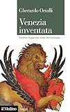  Venezia inventata. Verità e leggenda della Serenissima