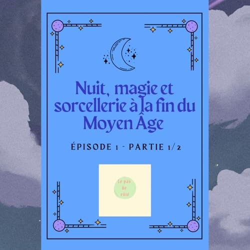 『« Nuit, magie et sorcellerie à la fin du Moyen Âge » - épisode 1 partie 1/2』のカバーアート