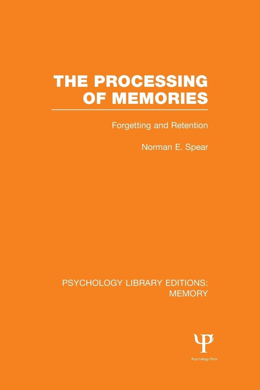 The Processing of Memories (PLE: Memory): Forgetting and Retention (Psychology Library Editions: Memory)