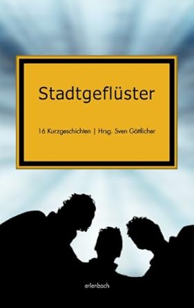 Stadtgeflüster : Sven Göttlicher, Florian Tietgen, Birgit Erwin, Markus ...