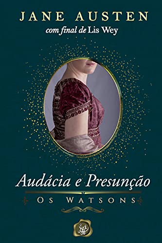 Audácia e Presunção: Os Watsons de Jane Austen com o final de Lis Wey (As irmãs Watson Livro 1)