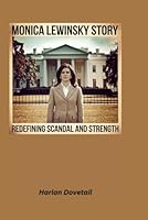 Monica Lewinsky Story: Redefining Scandal and Strength B0DZHMJMV9 Book Cover
