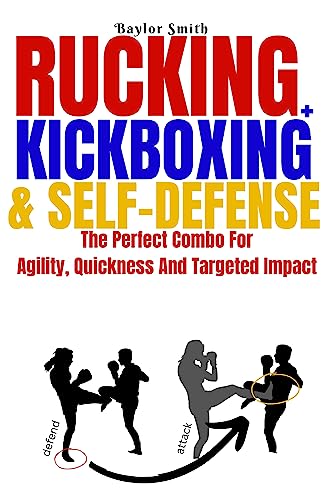 Rucking, Kickboxing & Self-Defense: The Perfect Combo For Agility, Quickness and Targeted Impact (English Edition)