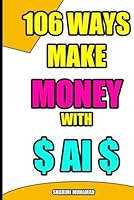 106 WAYS MAKE MONEY WITH AI B0F6F4ZC1L Book Cover